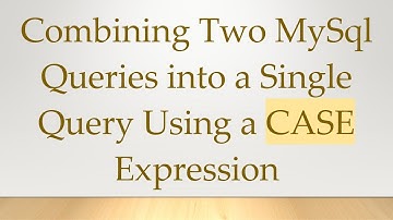 Combining Two MySql Queries into a Single Query Using a CASE Expression
