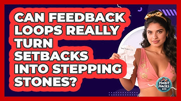 Can Feedback Loops Really Turn Setbacks Into Stepping Stones? - Habit Hacks Hub