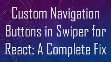Custom Navigation Buttons in Swiper for React: A Complete Fix