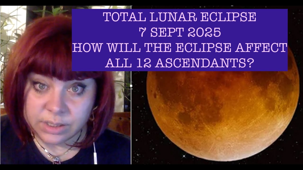 TOTAL LUNAR ECLIPSE 7 SEPT 2025! HOW WILL THE ECLIPSE AFFECT THE 12 ASCENDANTS? ANCIENT ASTROLOGY