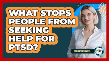 What Stops People From Seeking Help For PTSD? - PTSD Support Channel