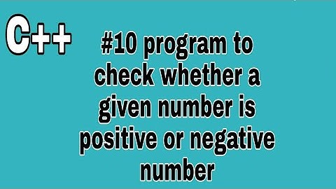 #10 c++ program to check whether a given number is positive or negative number