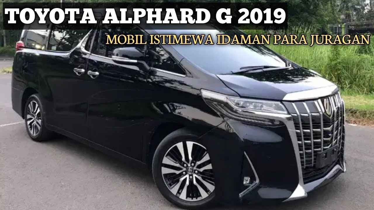 REVIEW TOYOTA ALPHARD G 2019 || REKOMENDASI MOBIL TER ISTIMEWA PARA JURAGAN