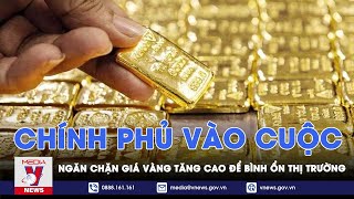 Vàng tăng giá điên loạn: Chính phủ vào cuộc ngăn chặn để ổn định thị trường - VNews