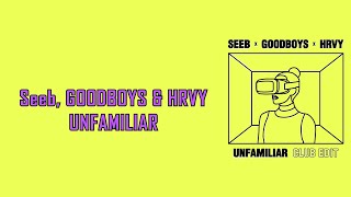 Seeb, GOODBOYS, HRVY - Unfamiliar (Club Edit) (Lyric Video)