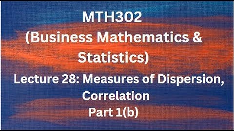 MTH302 (Business Mathematics & Statistics) Lecture 28 (Measure of Dispersion, Correlation)-Part 1(b)