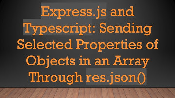 Express.js and Typescript: Sending Selected Properties of Objects in an Array Through res.json()