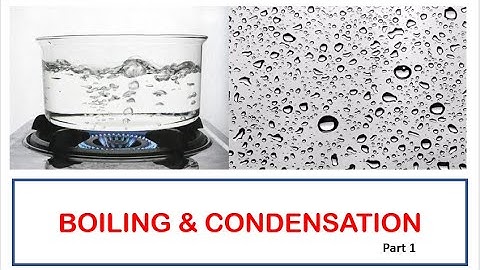 BOILING AND CONDENSATION PART 1