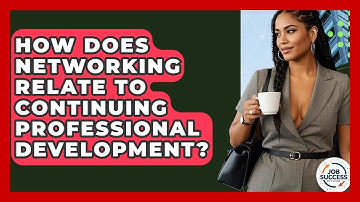 How Does Networking Relate To Continuing Professional Development? - Job Success Network