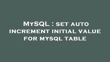 MySQL : set auto increment initial value for mysql table