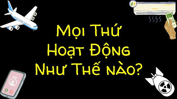 Mọi thứ hoạt động như thế nào? - phần 1 | Tri Thức Nhân Loại