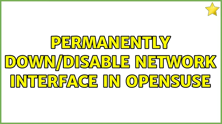 Permanently down/disable network interface in opensuse (3 Solutions!!)