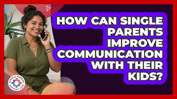 How Can Single Parents Improve Communication With Their Kids? - Single Parent Support Hub