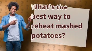 What's the best way to reheat mashed potatoes?