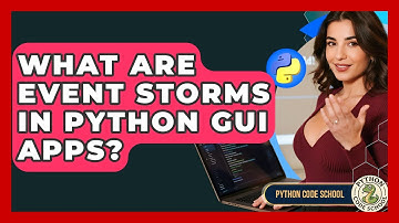 What Are Event Storms In Python GUI Apps? - Python Code School