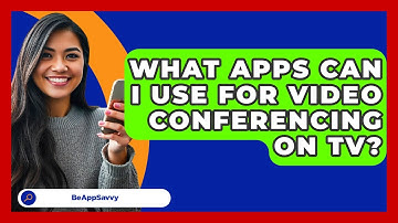 What Apps Can I Use For Video Conferencing On TV? - Be App Savvy