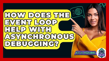 How Does The Event Loop Help With Asynchronous Debugging? - Next LVL Programming