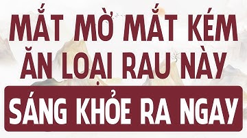 Từ TRẺ ĐẾN GIÀ ai MẮT MỜ MẮT KÉM thì ăn LOẠI RAU NÀY mắt SÁNG KHỎE ra ngay