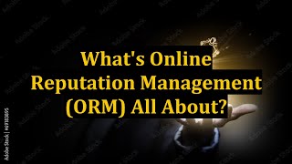 What's Online Reputation Management (ORM) All About?
