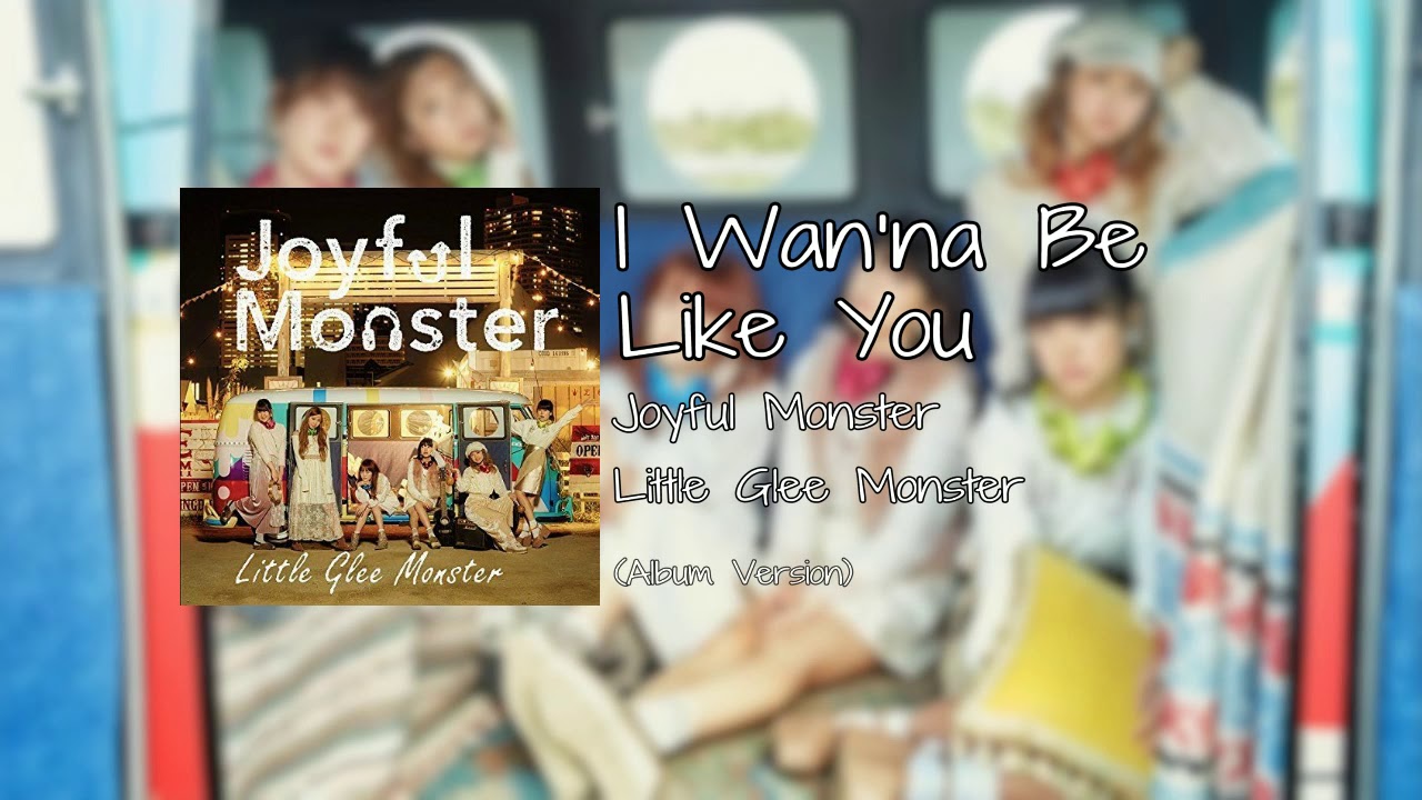 Little Glee Monster - I Wan'na Be Like You/君のようになりたい