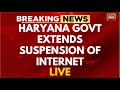 Live haryana govt extends suspension of internet amid farmers protest delhi chalo march live news