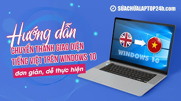 Hướng dẫn chuyển thành giao diện tiếng Việt trên Windows 10 đơn giản, dễ thực hiện