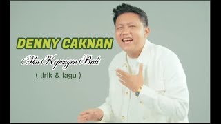 AKU KEPENGEN BALI - DENNY CAKNAN ( LIRIK & LAGU )