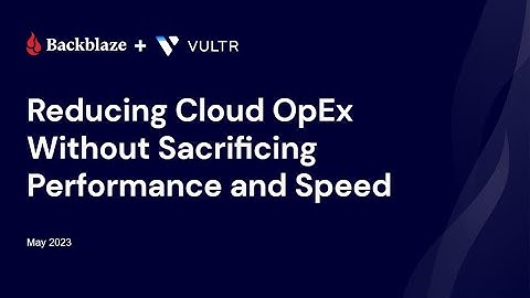 Reducing Cloud OpEx Without Sacrificing Performance and Speed | Backblaze Webinar