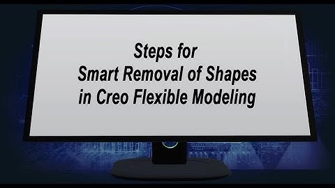 Smart Removal of Shapes in Creo Flexible Modeling