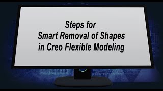 Smart Removal of Shapes in Creo Flexible Modeling Applying The Flexible Remove Feature Creo