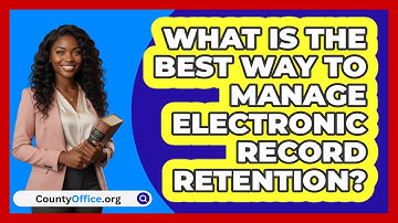 What Is The Best Way To Manage Electronic Record Retention? - CountyOffice.org