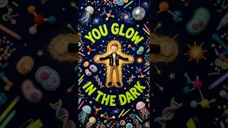 You Glow in the Dark??