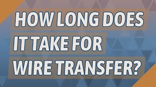 How long does it take for wire transfer?