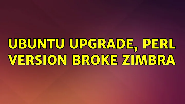 Ubuntu: Ubuntu Upgrade, Perl Version Broke ZImbra (2 Solutions!!)