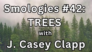 Smologies #42  TREES with J  Casey Clapp Audiogram Content