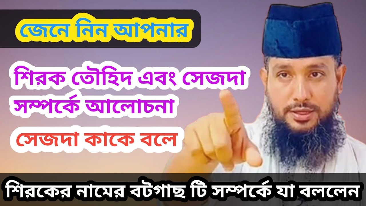 সেজদা কাকে বলে,তৌহিদ এবং সেজদা সম্পর্কে আলোচনা,শিরকের নামে বটগাছটি সম্পর্কে যা বললেন,কাজি জাবের 