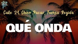 Calle 24, Chino Pacas, Fuerza Regida - QUÉ ONDA (Letra Oficial / Official Lyrics)