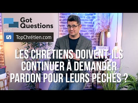 Les chrétiens doivent-ils continuer à demander pardon pour leurs péchés ?