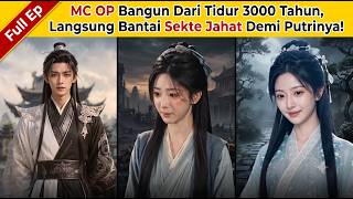 MC OP Bangun Dari Tidur 3000 Tahun, Langsung Bantai Sekte Jahat Demi Putrinya!