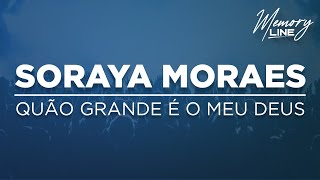 Soraya Moraes - Quão Grande É o Meu Deus (Letra)