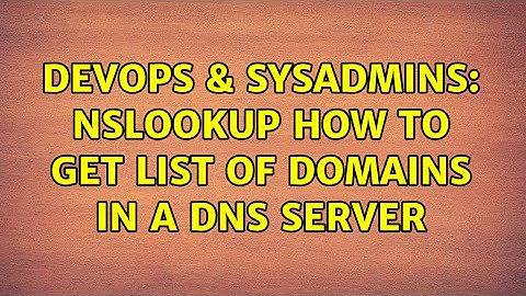 DevOps & SysAdmins: nslookup how to get list of domains in a DNS server