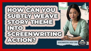 How Can You Subtly Weave Story Theme Into Screenwriting Action? - Screenwriter