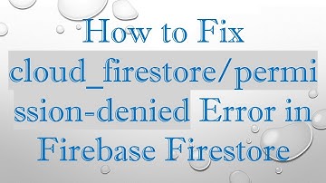 How to Fix cloud_firestore/permission-denied Error in Firebase Firestore