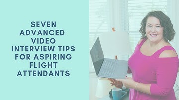 Seven Advanced Flight Attendant Video Interview Tips