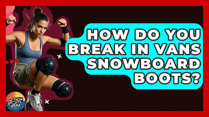 How Do You Break In Vans Snowboard Boots? - Action Sports Arena
