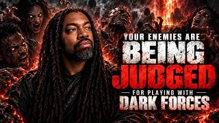 Your Enemies Are Being Judged For Playing With Dark Forces
