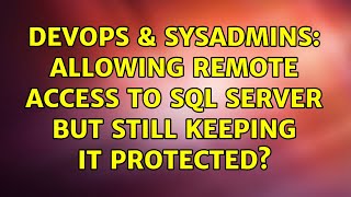 DevOps & SysAdmins: Allowing Remote Access to SQL Server but still keeping it protected?