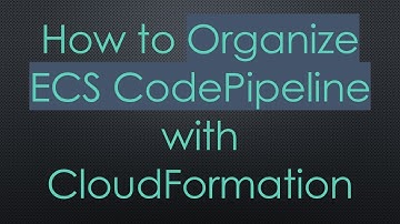 How to Organize ECS CodePipeline with CloudFormation