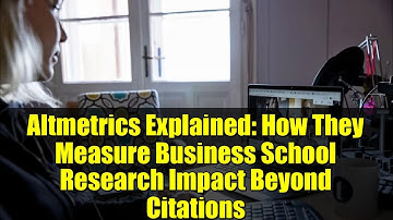 Altmetrics Explained: How They Measure Business School Research Impact Beyond Citations