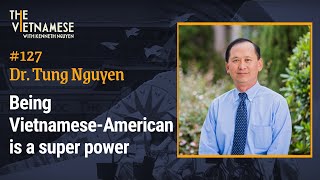 127 - Being Vietnamese-American is a super power - Dr. Tung Nguyen